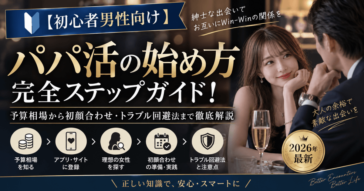 【初心者男性向け】パパ活の始め方完全ステップガイド!予算相場から初顔合わせ・トラブル回避法まで徹底解説【2026年最新】
